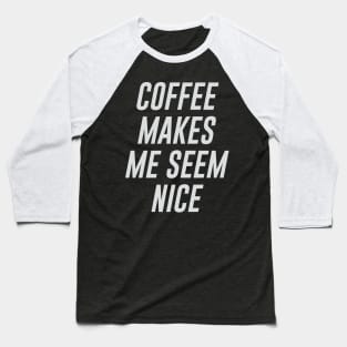 Coffee Makes Me Seem Nice Baseball T-Shirt